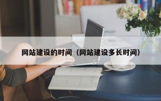 长沙网站建设的时间（网站建设多长时间）